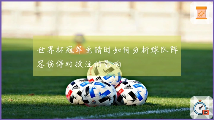 世界杯冠军竞猜时如何分析球队阵容伤停对投注的影响